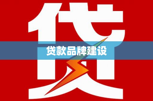 龙州贷款品牌建设