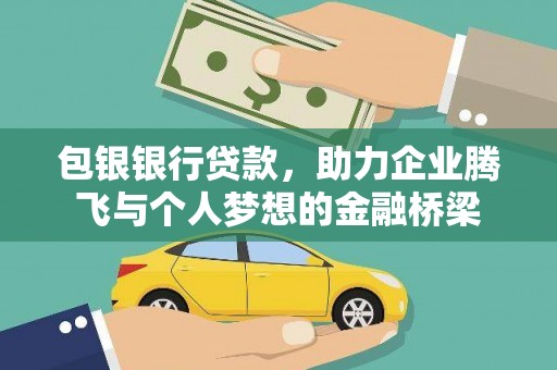 龙州包银银行贷款，助力企业腾飞与个人梦想的金融桥梁