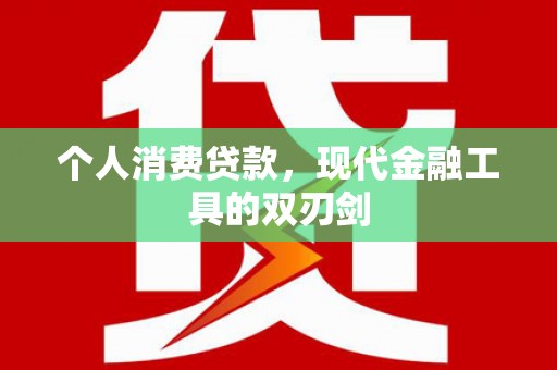 龙州个人消费贷款，现代金融工具的双刃剑