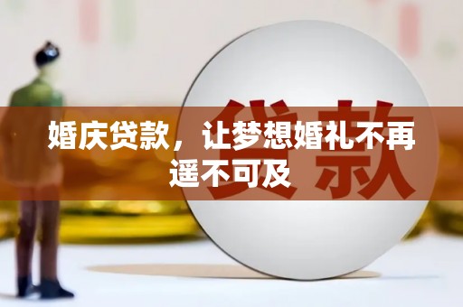 龙州婚庆贷款，让梦想婚礼不再遥不可及