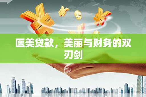 龙州医美贷款，美丽与财务的双刃剑