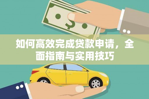 龙州如何高效完成贷款申请，全面指南与实用技巧