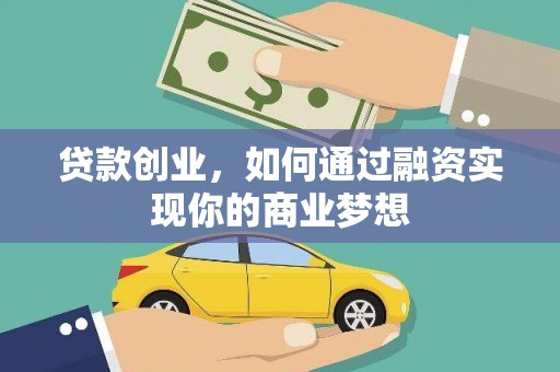 龙州贷款创业，如何通过融资实现你的商业梦想
